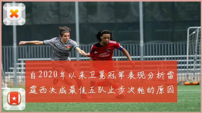 自2020年以来卫冕冠军表现分析雷霆西决成最佳五队止步次轮的原因探讨